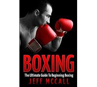 Boxing: The Ultimate Guide To Beginning Boxing