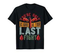 Boxing You're Only As Good As Your Last Fight T-Shirt