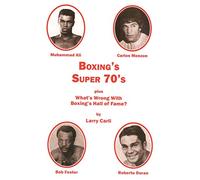 Boxing's Super 70's: plus: What's Wrong With Boxing's Hall of Fame?