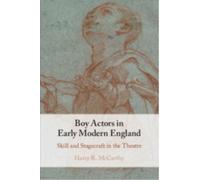 Boy Actors in Early Modern England : Skill and Stagecraft in the Theatre