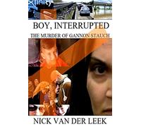 BOY, INTERRUPTED: THE MURDER OF GANNON STAUCH: 1 (New Crime)