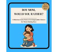 Boy Mom, Would You Rather?: A Hilarious Game Book of 144 Impossible Choices for Moms Raising Boys