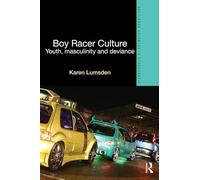 Boy Racer Culture: Youth, Masculinity and Deviance (Routledge Advances in Ethnography)