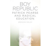 Boy Republic: Patrick Pearse and Radical Education
