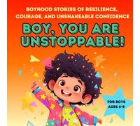 Boy, You're Unstoppable! Boyhood Stories Childrens Books Ages 6-8: Bedtime Stories Gifts for Boys 6-8 Years Old (Inspirational stories for children)