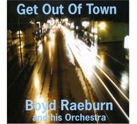 Boyd Raeburn & His Orchestra - Get Out of Town