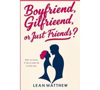 Boyfriend, Girlfriend, or Just Friends?: How to know if He or She is the one
