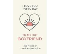 Boyfriend, I Love You Every Day: 365 Daily Notes of Love and Appreciation to My Hot Man (I Love You Every Day: 365 Daily Notes of Adoration and Appreciation)