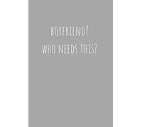 Boyfriend? Who Needs This?: Notebook with Lined Paper (6x9, 100 pages), Journal for School, Office, Women, Girls, Men, Boys, Boss, Co-worker, Employee, Exercise Book, Funny Notebook