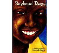 Boyhood Days - Book 2: A Caribbean Narrative by Dennis Adonis: Volume 1