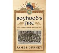 Boyhood's Fire: Na Fianna Éireann at War 1916-1986