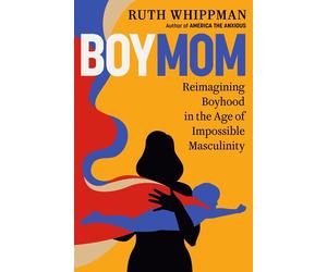 BoyMom: Reimagining Boyhood in the Age of Impossible Masculinity by Ruth Whippma