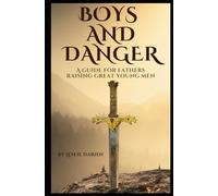Boys and Danger: A guide for fathers raising great young men