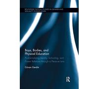 Boys, Bodies, and Physical Education: Problematizing Identity, Schooling, and Power Relations through a Pleasure Lens (Routledge Critical Studies in Gender and Sexuality in Education)