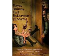 Boys, Booze, and Bathroom Floors: Forty-Six Tales about the Collision of Suicide Grief and Dating