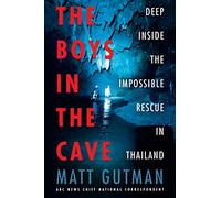 BOYS CAVE: Deep Inside the Impossible Rescue in Thailand - An Award-Winning ABC Reporter's Thrilling Account