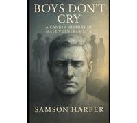 Boys Don’t Cry: A Candid History of Male Vulnerabilit