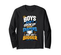 Boys Don't Grow Up Their Diapers Just Get Bigger Long Sleeve T-Shirt