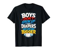 Boys Don't Grow Up Their Diapers Just Get Bigger T-Shirt