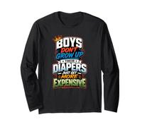 Boys Don't Grow Up Their Diapers Just Get More Expensive Long Sleeve T-Shirt