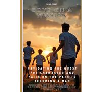 Boys On A Mission: Navigating the Quest for Character and Faith on the Path to Becoming a Man