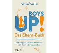 Boys Up! Das Eltern-Buch: Wie Jungs ticken und was sie sich von ihren Eltern wünschen: Wie Jungs ticken und was sie sich von ihren Eltern wünschen. ... durch die Pubertät begleiten möchten