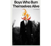 Boys Who Burn Themselves Alive: Poems lifted from my teen year journals