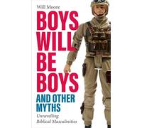 Boys will be Boys, and Other Myths: Unravelling Biblical Masculinities