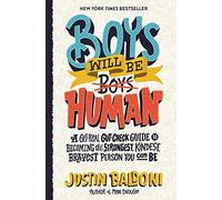 Boys Will Be Human : A Get-Real Gut-Check Guide to Becoming the Strongest, Kindest, Bravest Person You Can Be
