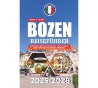 BOZEN REISEFÜHRER 2025-2026: Entdecken Sie die Dolomiten, Weinstraßen und verborgenen Schätze Südtirols