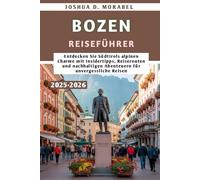BOZEN REISEFÜHRER 2025-2026: Entdecken Sie Südtirols alpinen Charme mit Insidertipps, Reiserouten und nachhaltigen Abenteuern für unvergessliche Reisen (Norditalien Entdecken)
