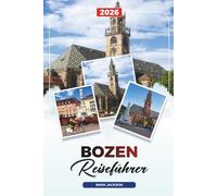 BOZEN REISEFÜHRER 2026: Entdecken Sie versteckte Schätze, historische Sehenswürdigkeiten, Reisetipps und unvergessliche Urlaubserlebnisse