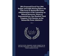 BPA Proposed Fiscal Year 1994 Budget: Oversight Hearing Before the Task Force on Bonneville Power Administration of the Committee on Natural ... on the Bonneville Power Administr: Pt. V