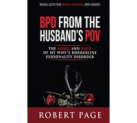 BPD from the Husband's POV: The Roses and Rage of My Wife’s Borderline Personality Disorder (Roses and Rage BPD)