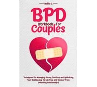 BPD Workbook for Couples: Techniques for Managing Strong Emotions and Optimizing Your Relationship (Break Free and Recover from Unhealthy Relationships)