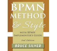 BPMN Method and Style, 2nd Edition, with BPMN Implementer's Guide : A Structured Approach for Business Process Modeling and Implementation Using BPMN 2.0