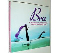 Bra: A Thousand Years of Style, Support and Seduction