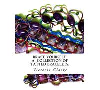 Brace Yourself!: A collection of bracelets patterns with unique beads, stones and tatted lace