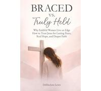 Braced vs. Truly Held: Why Faithful Women Live on Edge How to Trust Jesus for Lasting Peace, Real Hope, and Deeper Faith