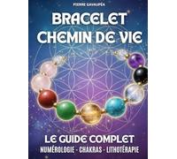 Bracelet Chemin de Vie - Le Guide Complet: Découvrir et calculer son chemin de vie (numérologie et lithothérapie) : choisir vos pierres, fabrication ... votre aura pour un bien-être holistique