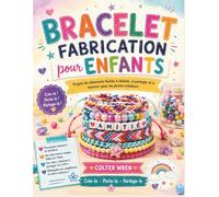 BRACELET FABRICATION pour ENFANTS: Projets de vêtements faciles à réaliser, à partager et à montrer pour les jeunes créateurs