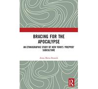 Bracing for the Apocalypse: An Ethnographic Study of New York's ‘Prepper’ Subculture