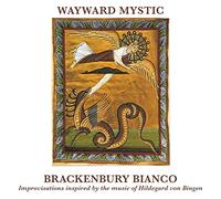 Brackenbury Bianco - Wayward Mystic - Improvisations Inspired by Hildegard von Bingen