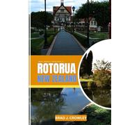 BRAD CROWLEY TRAVEL GUIDE TO ROTORUA NEW ZEALAND: A Practical Guide to the Geothermal Capital (THE WORLD BEST TRAVEL GUIDE 2025-2026)