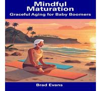 Brad Evans Mindful Maturation: Graceful Aging for Baby Boomers Paperback Book Brad Evans Multicolor