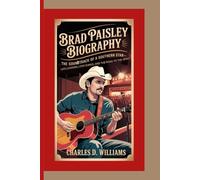 BRAD PAISLEY BIOGRAPHY: The Soundtrack of a Southern Star-Life Lessons, Love Songs, and the Road to the Opry