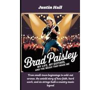 Brad Paisley: My Life, My Guitars, and the Music That Made Me: From small-town beginnings to sold-out arenas, the untold story of how faith, hard work, and six strings built a country music legend