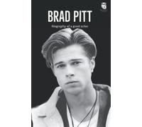 Brad Pitt: Biography of a Great Actor (Hollywood Biographies)