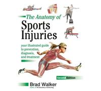 The Anatomy of Sports Injuries, Second Edition: Your Illustrated Guide to Prevention, Diagnosis, and Treatment