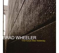 Brad Wheeler - Future Was Yesterday, The [Us Import]
